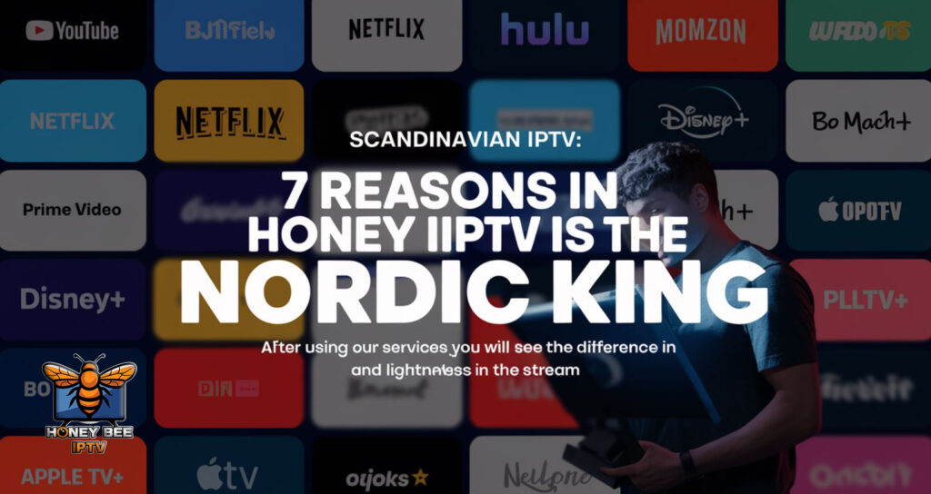 Scandinavian IPTV: 7 Reasons Honey Bee IPTV is the Nordic King